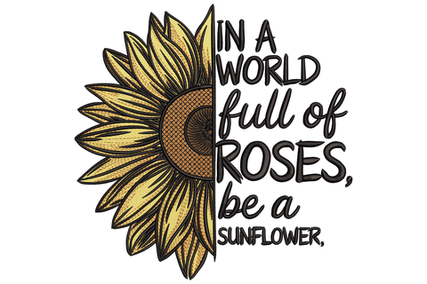 Sunflower quote embroidery design with half sunflower in golden yellow and brown alongside 'In a world full of roses be a sunflower' in black lettering.