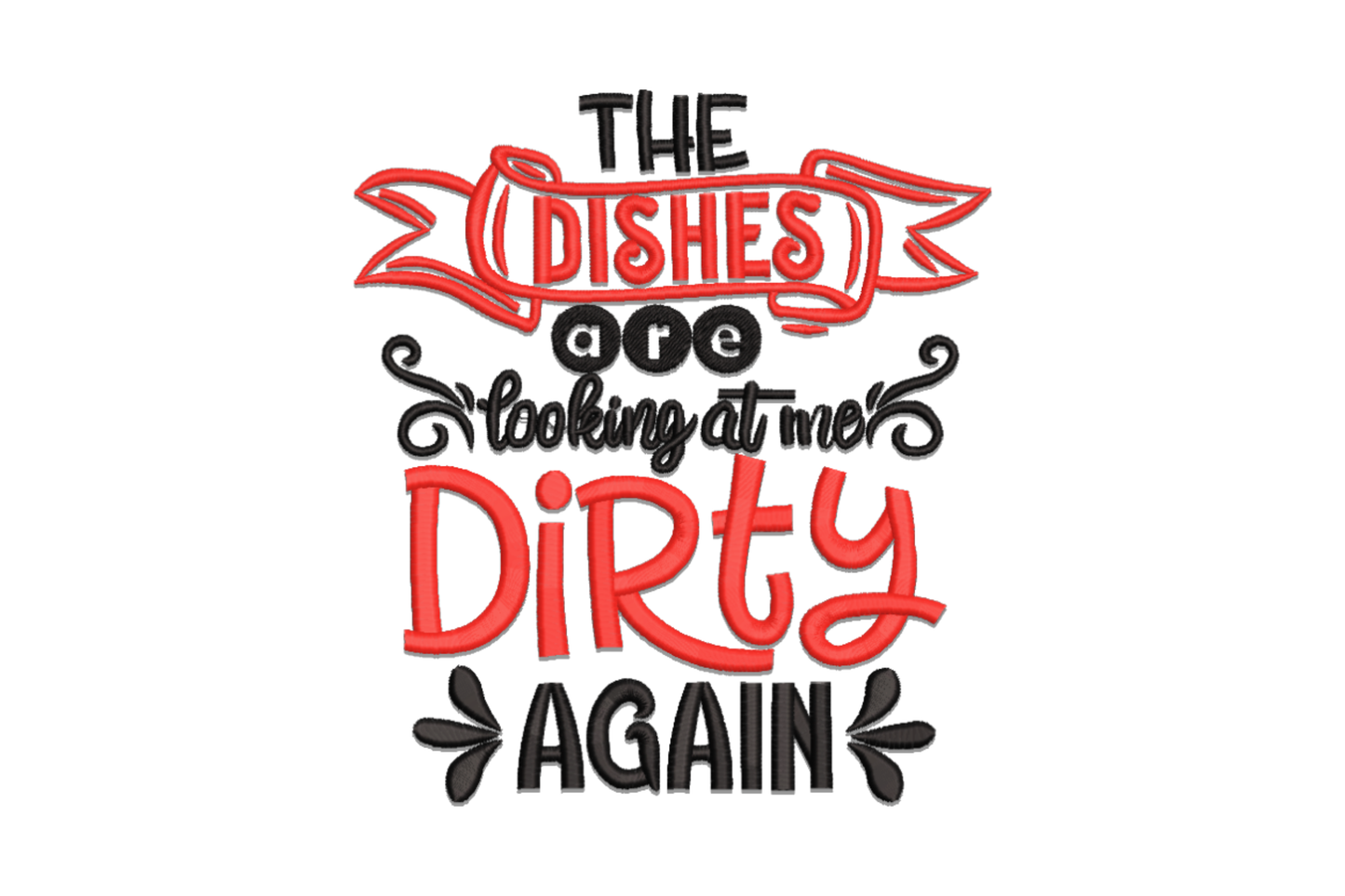 The Dishes Are Looking At Me Dirty Again embroidery with red scroll banner, black script line, bold red Dirty, and chunky Again word.