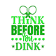 Think Before You Dink Embroidery Design, Instant Download