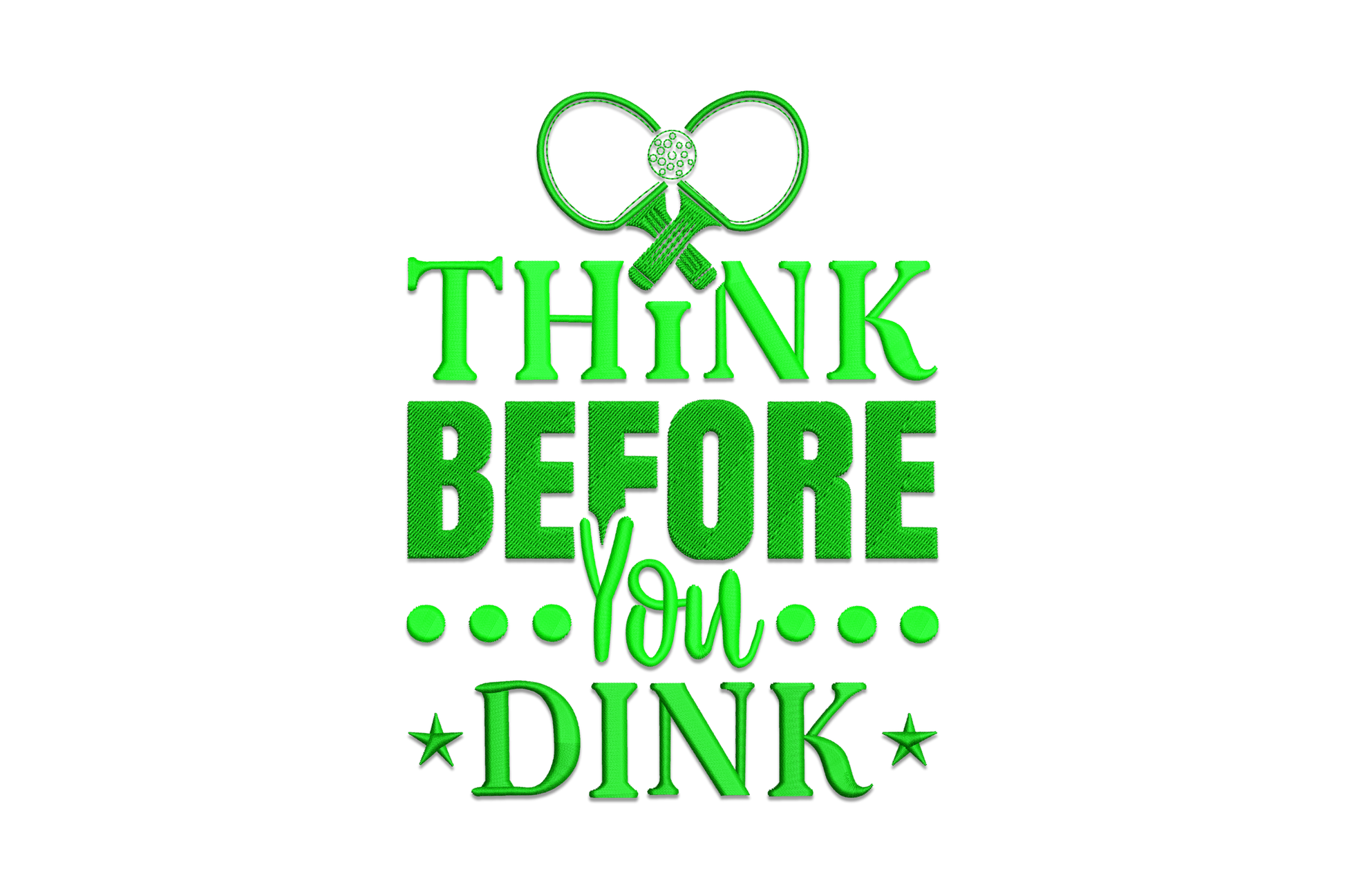 Think Before You Dink embroidery: stacked green block letters, italic you script, dot row, star accents, paddle rings at top