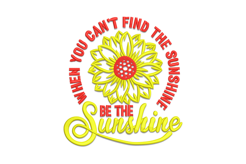 Machine embroidery circular design with arched When You Cant Find the Sunshine text, central sunflower, and be the Sunshine cursive below