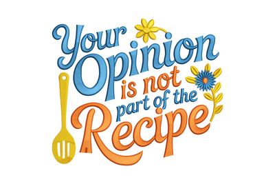 Your Opinion Is Not Part of the Recipe Embroidery Design, Instant Download